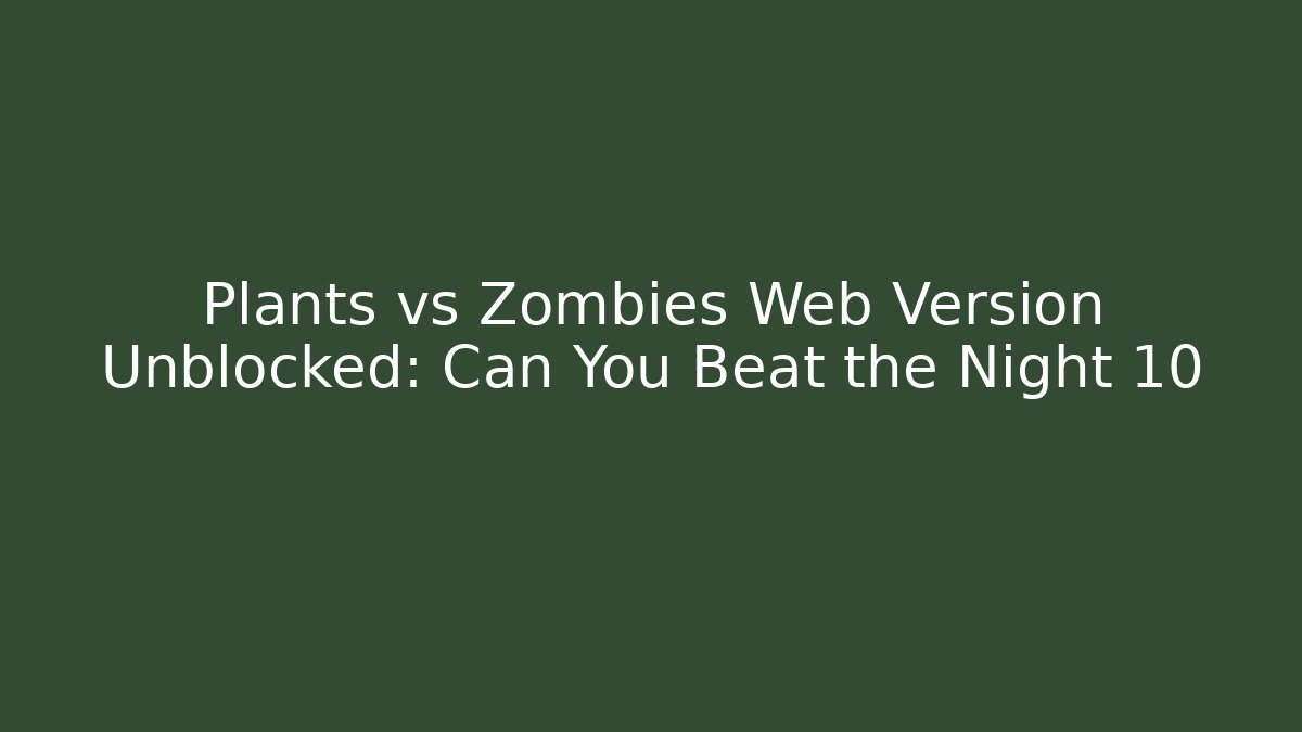 Plants vs Zombies Web Version Unblocked: Can You Beat the Night 10