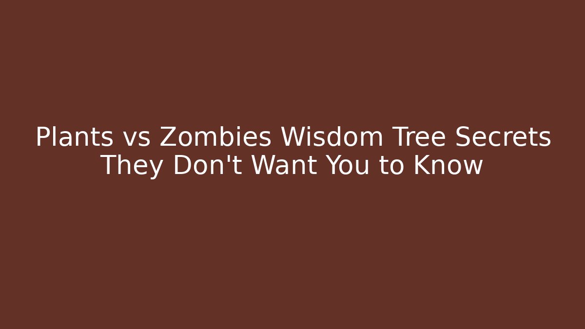 Plants vs Zombies Wisdom Tree Secrets They Don't Want You to Know