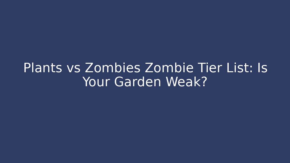 Plants vs Zombies Zombie Tier List: Is Your Garden Weak? - Critter Realm