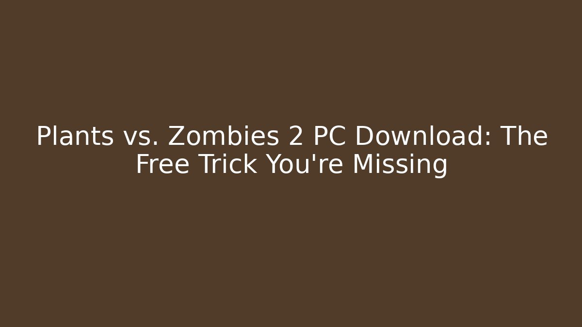 Plants vs. Zombies 2 PC Download: The Free Trick You’re Missing