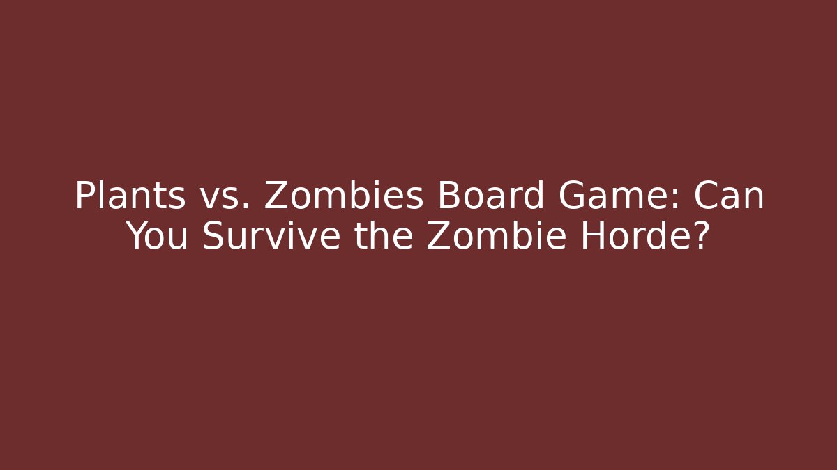 Plants vs. Zombies Board Game: Can You Survive the Zombie Horde?