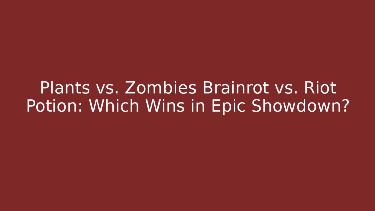 Plants vs. Zombies Brainrot vs. Riot Potion: Which Wins in Epic Showdown?