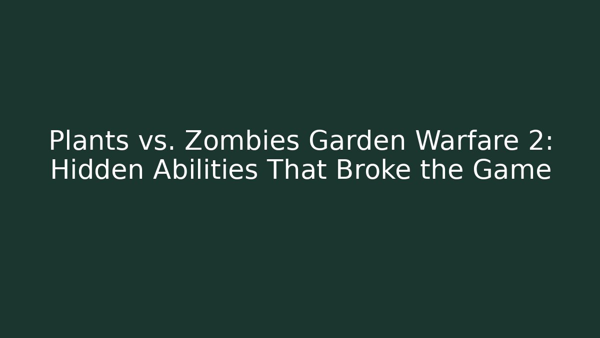 Plants vs. Zombies Garden Warfare 2: Hidden Abilities That Broke the Game