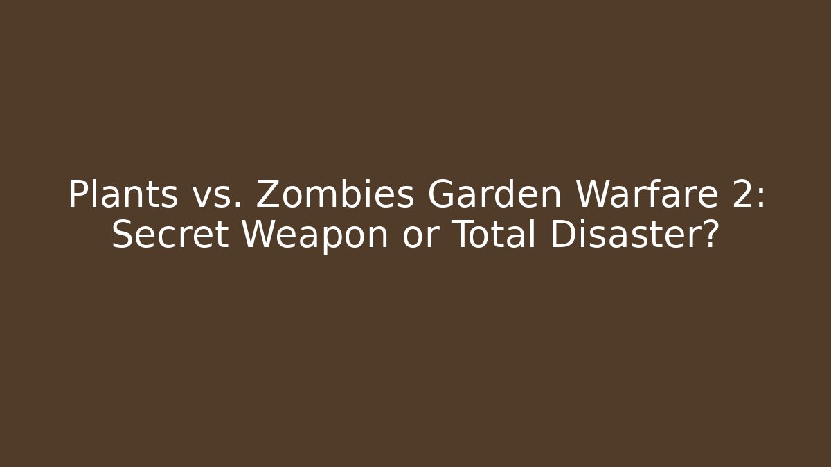 Plants vs. Zombies Garden Warfare 2: Secret Weapon or Total Disaster?