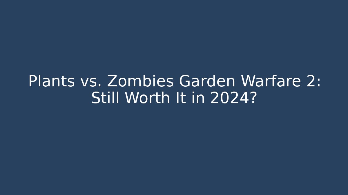 Plants vs. Zombies Garden Warfare 2: Still Worth It in 2024?