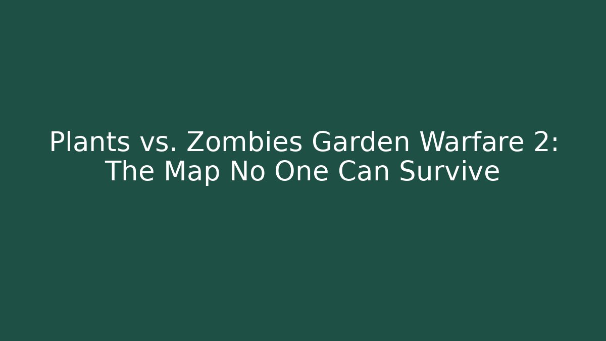 Plants vs. Zombies Garden Warfare 2: The Map No One Can Survive