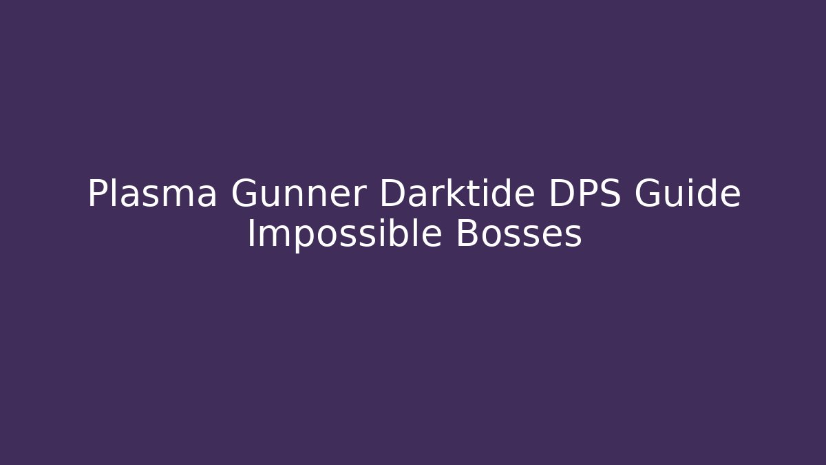 Plasma Gunner Darktide DPS Guide Impossible Bosses - Critter Realm