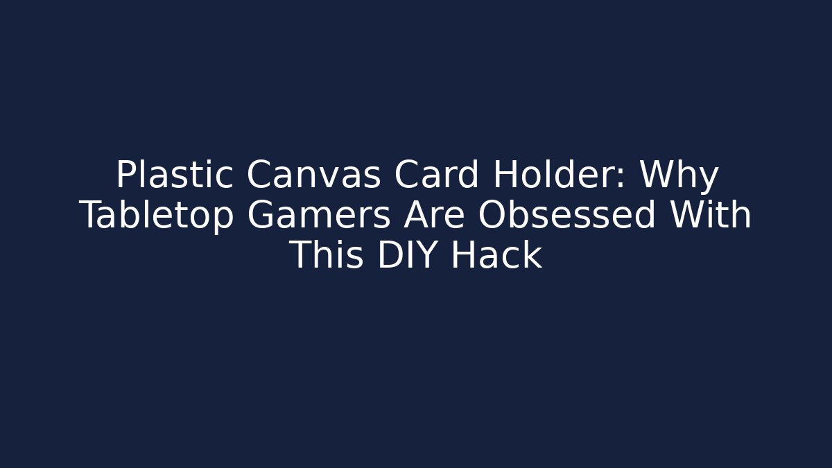 Plastic Canvas Card Holder: Why Tabletop Gamers Are Obsessed With This DIY Hack - Critter Realm