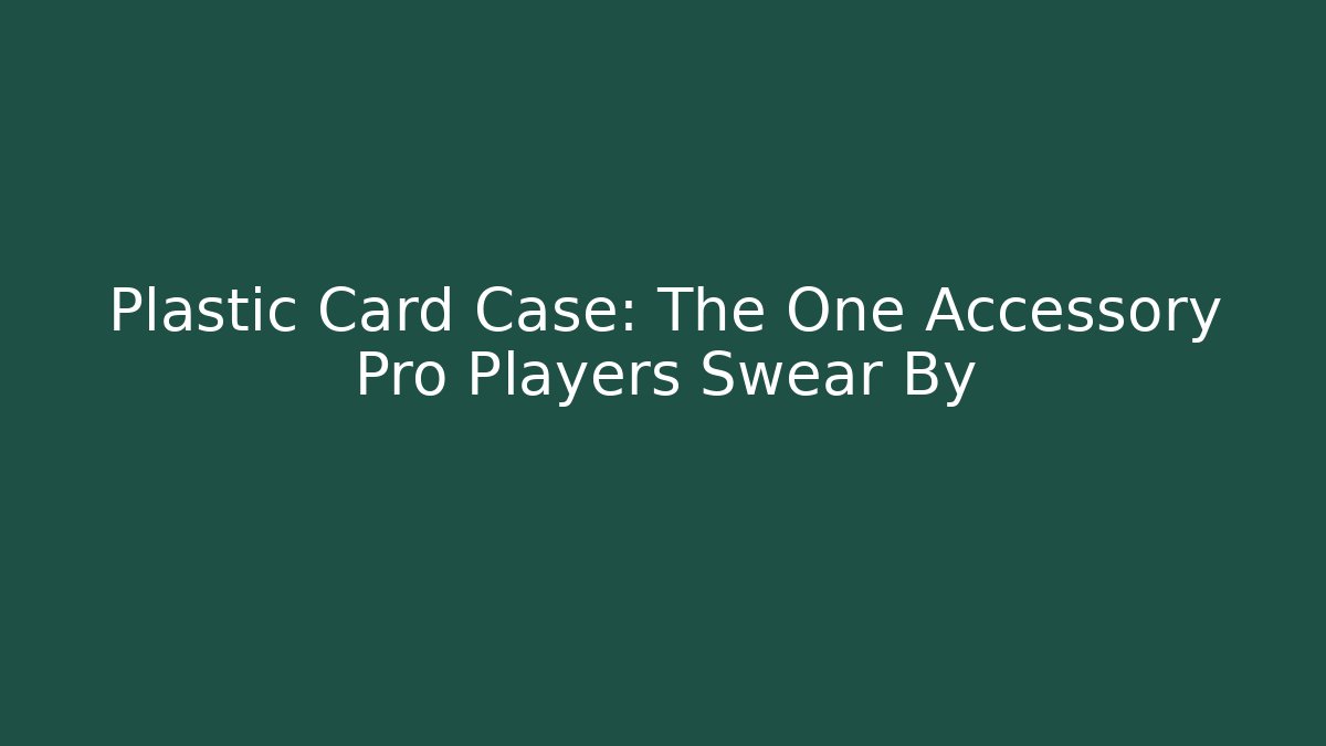 Plastic Card Case: The One Accessory Pro Players Swear By