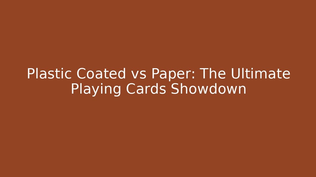 Plastic Coated vs Paper: The Ultimate Playing Cards Showdown