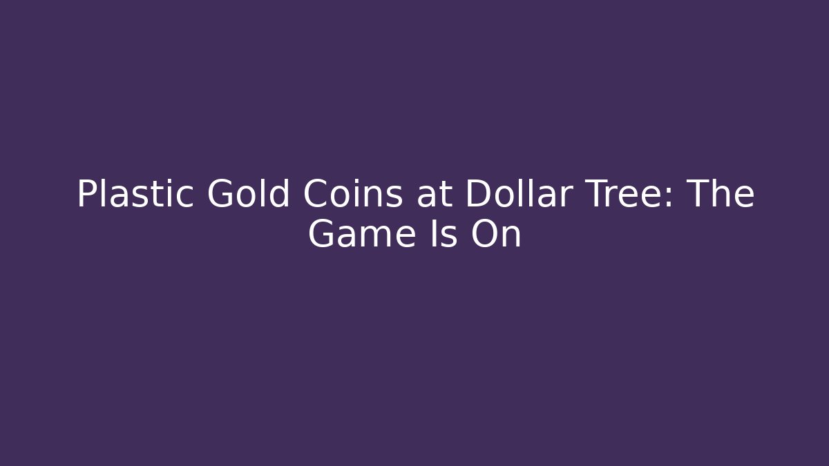 Plastic Gold Coins at Dollar Tree: The Game Is On