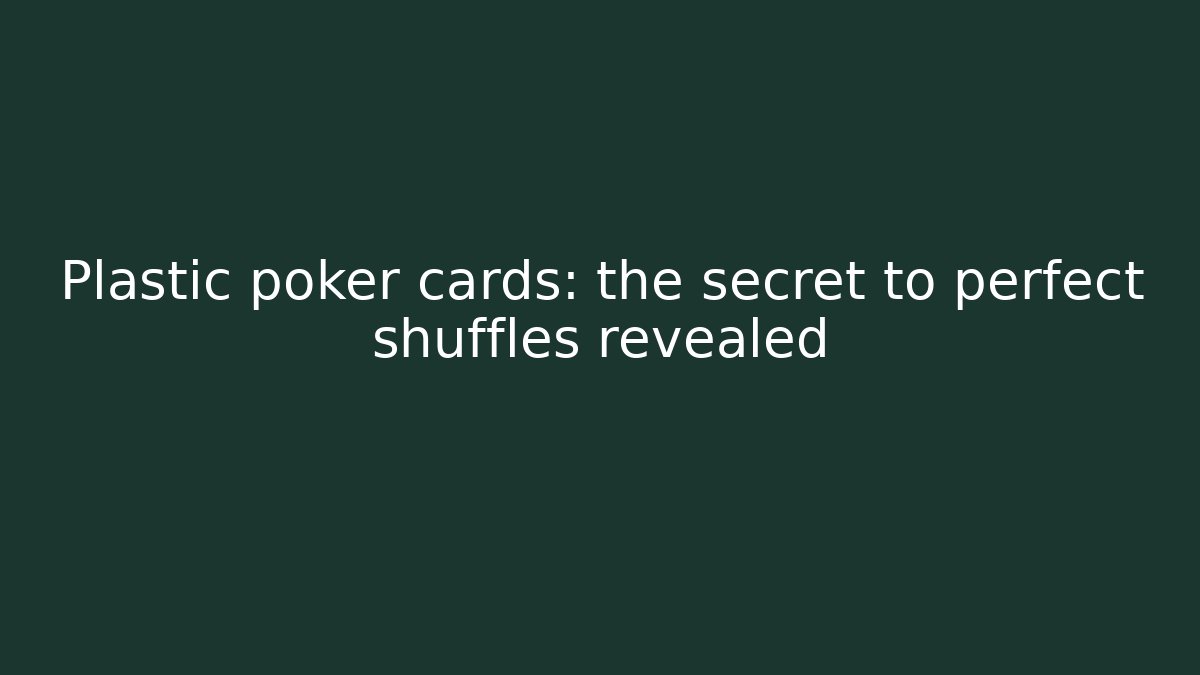 Plastic poker cards: the secret to perfect shuffles revealed