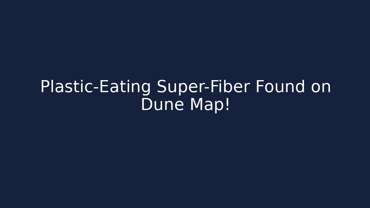 Plastic-Eating Super-Fiber Found on Dune Map!