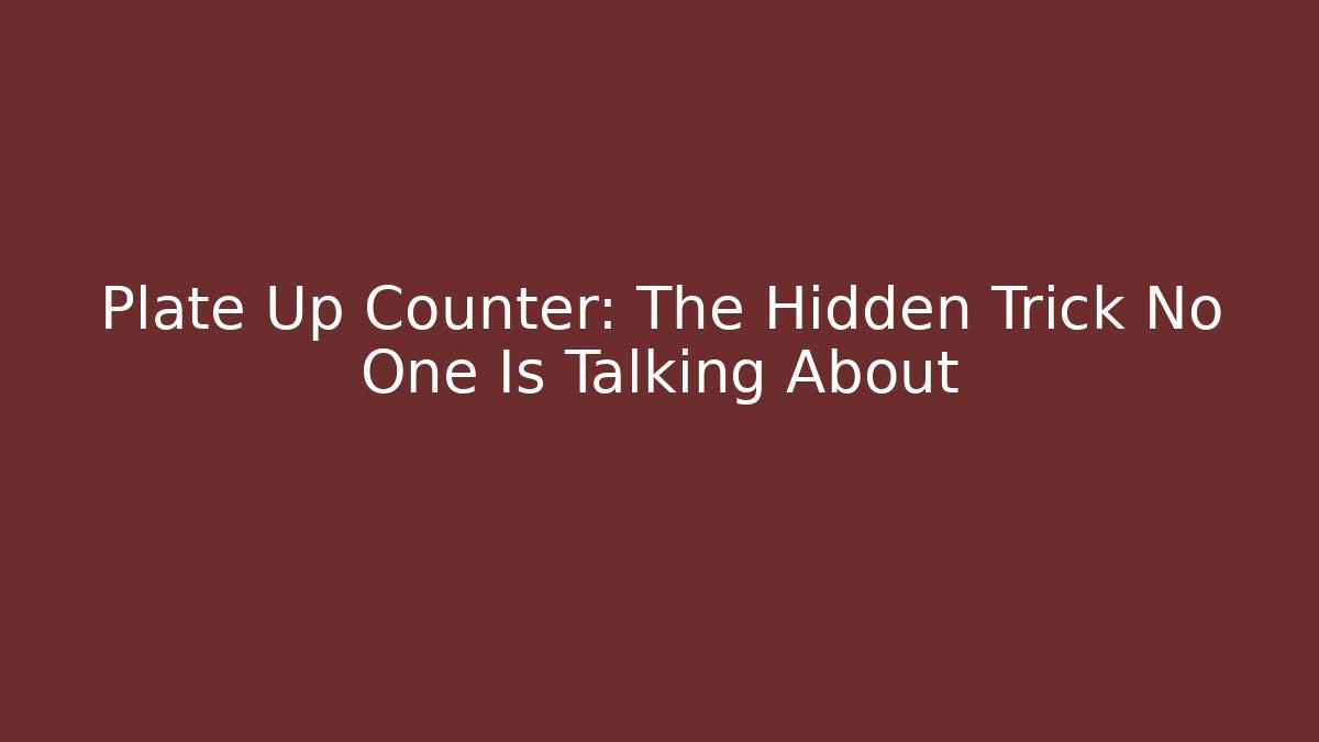 Plate Up Counter: The Hidden Trick No One Is Talking About - Critter Realm