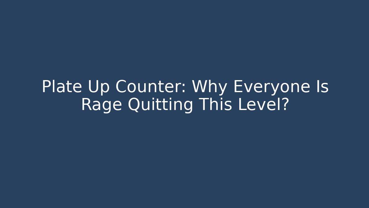 Plate Up Counter: Why Everyone Is Rage Quitting This Level? - Critter Realm