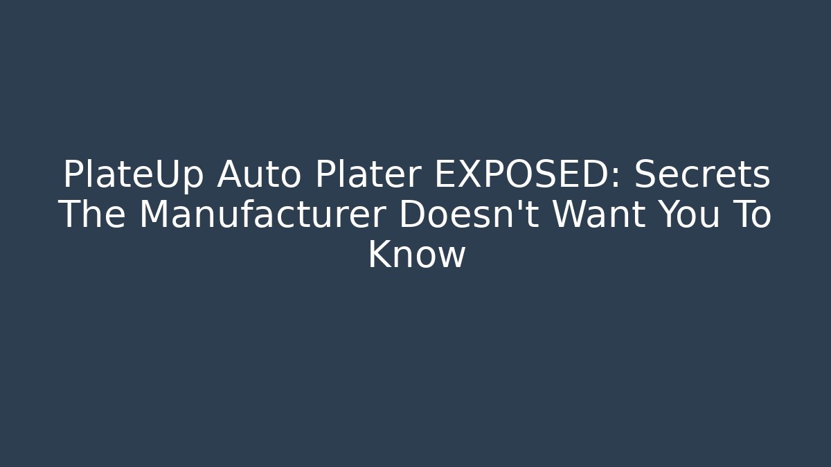 PlateUp Auto Plater EXPOSED: Secrets The Manufacturer Doesn’t Want You To Know