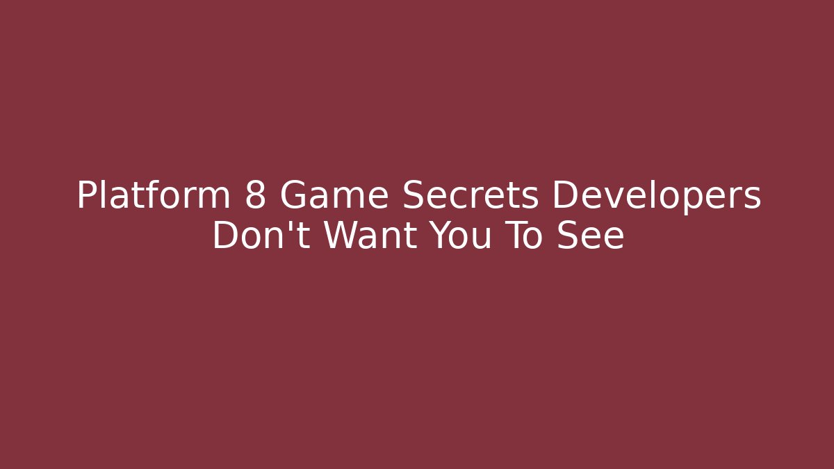 Platform 8 Game Secrets Developers Don’t Want You To See