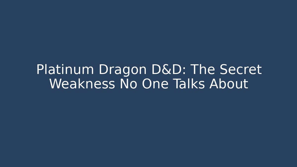 Platinum Dragon D&D: The Secret Weakness No One Talks About