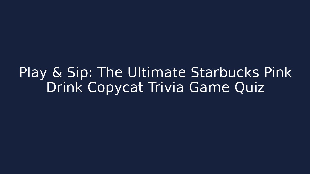 Play & Sip: The Ultimate Starbucks Pink Drink Copycat Trivia Game Quiz