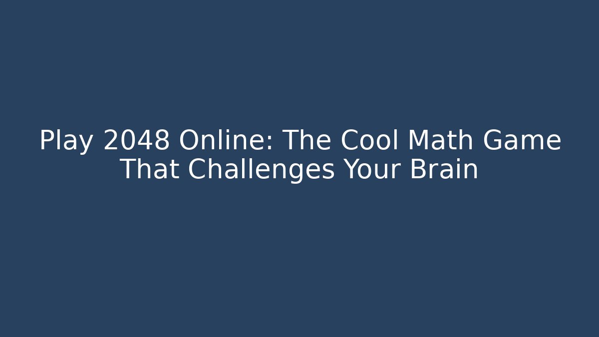 Play 2048 Online: The Cool Math Game That Challenges Your Brain