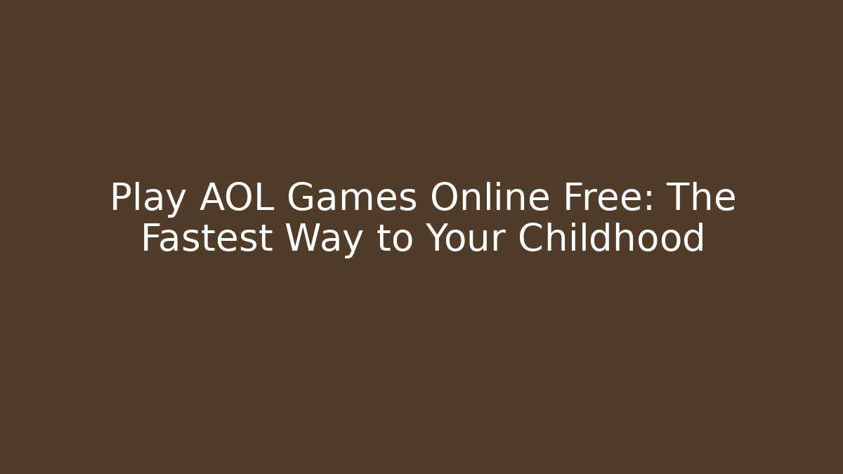 Play AOL Games Online Free: The Fastest Way to Your Childhood