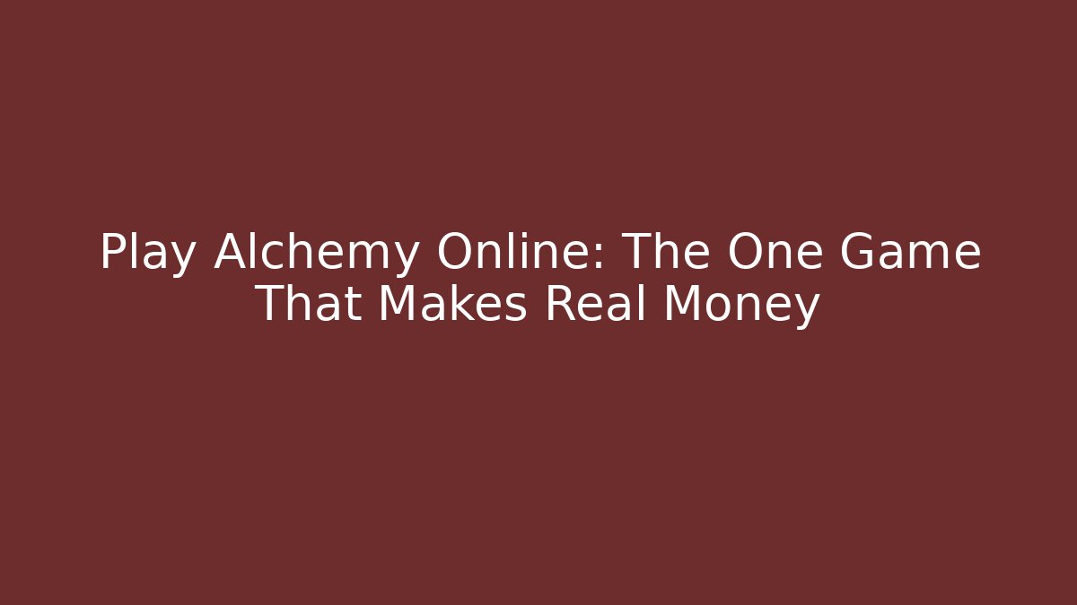 Play Alchemy Online: The One Game That Makes Real Money