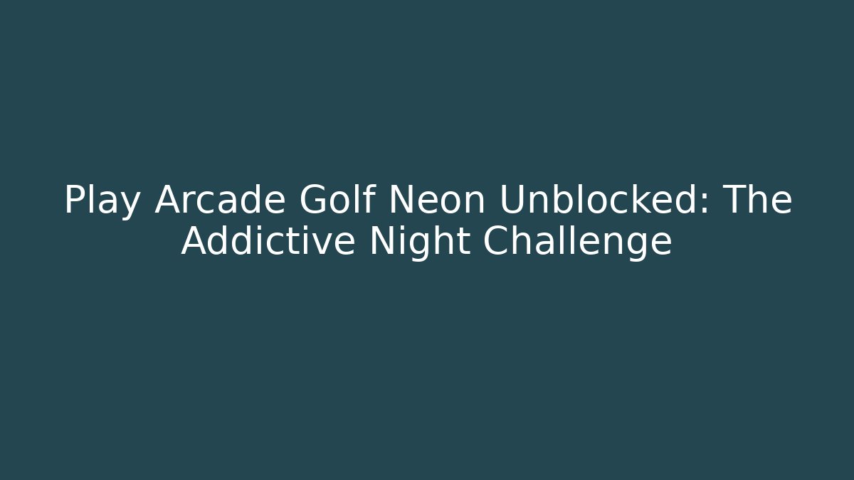Play Arcade Golf Neon Unblocked: The Addictive Night Challenge