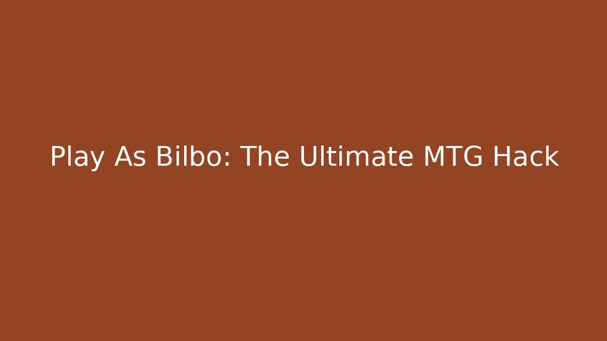 Play As Bilbo: The Ultimate MTG Hack