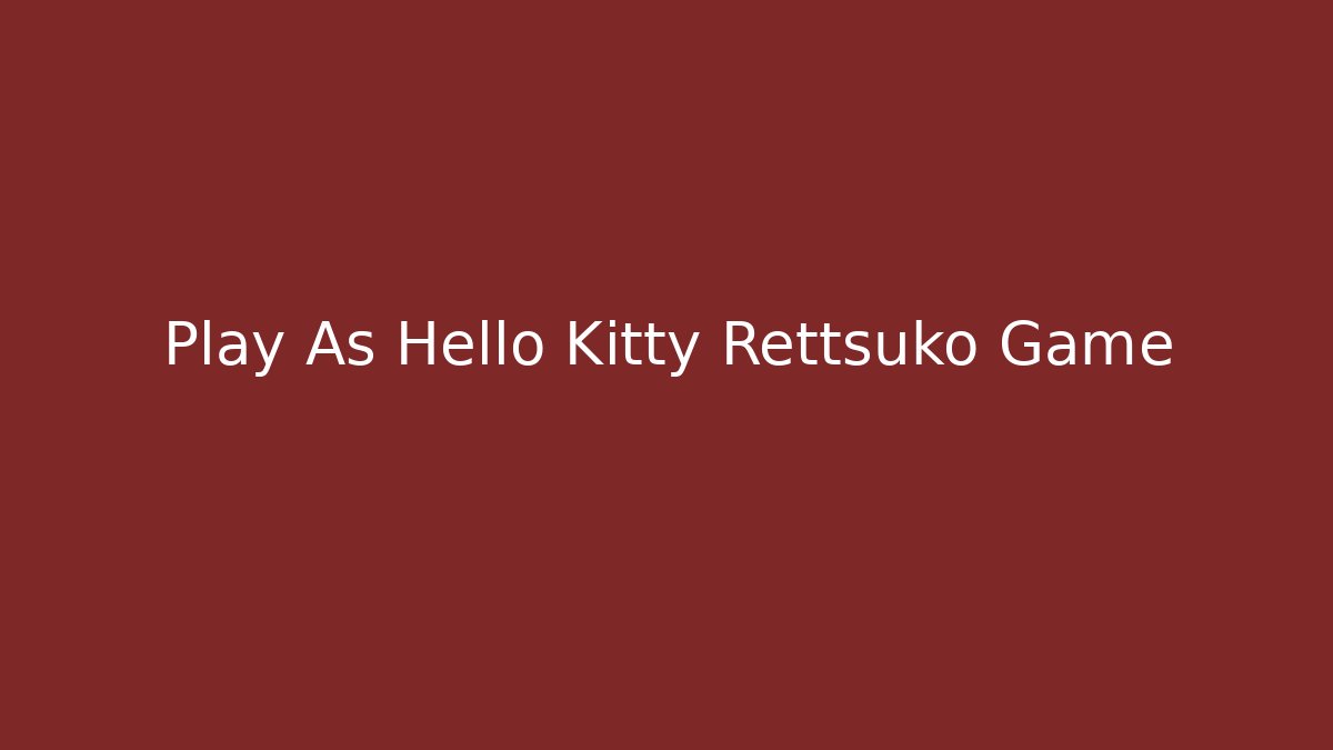 Play As Hello Kitty Rettsuko Game