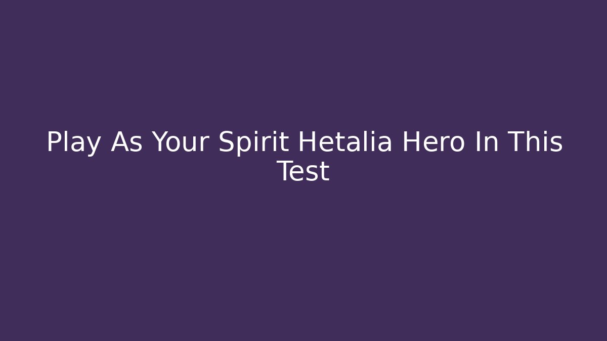 Play As Your Spirit Hetalia Hero In This Test