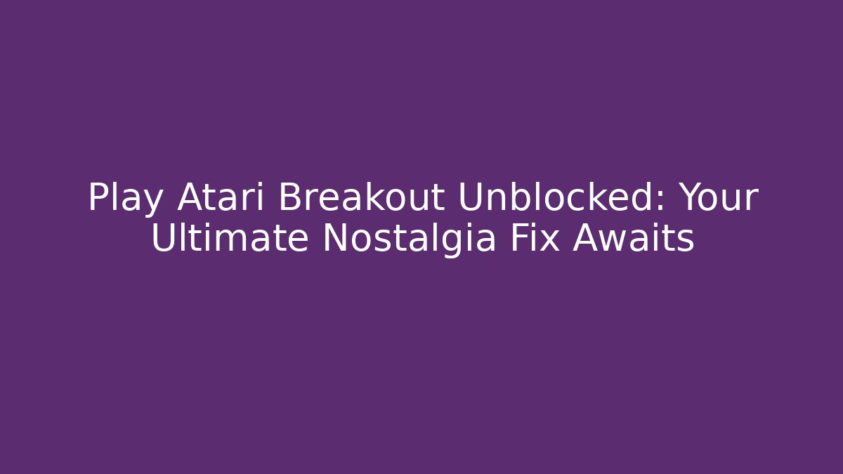 Play Atari Breakout Unblocked: Your Ultimate Nostalgia Fix Awaits