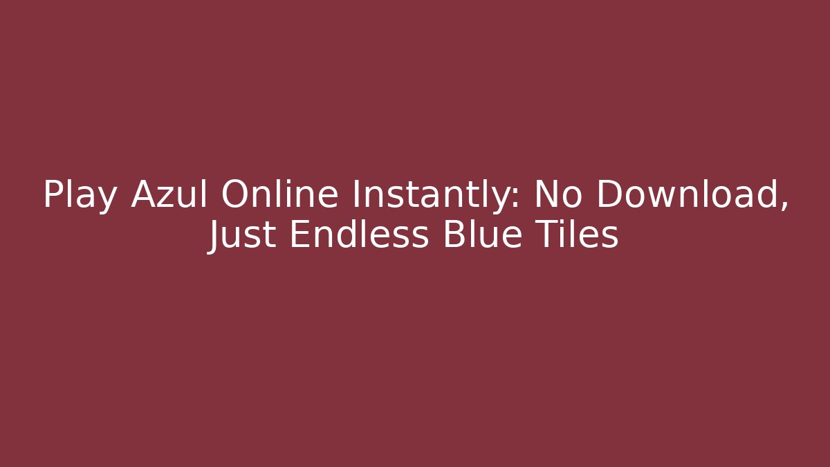 Play Azul Online Instantly: No Download, Just Endless Blue Tiles