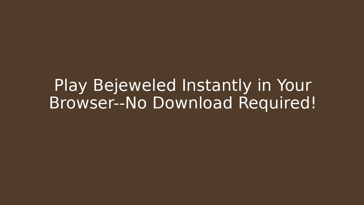 Play Bejeweled Instantly in Your Browser—No Download Required!