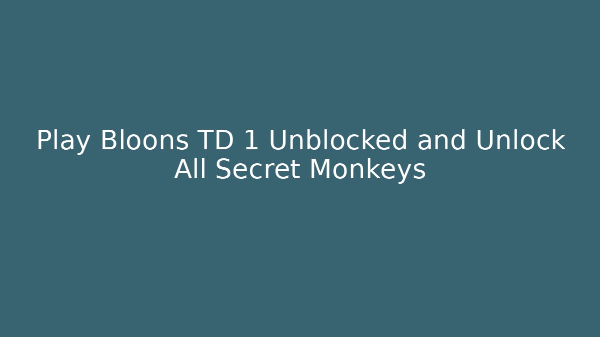 Play Bloons TD 1 Unblocked and Unlock All Secret Monkeys