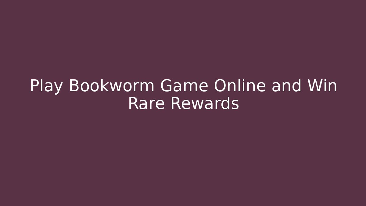 Play Bookworm Game Online and Win Rare Rewards