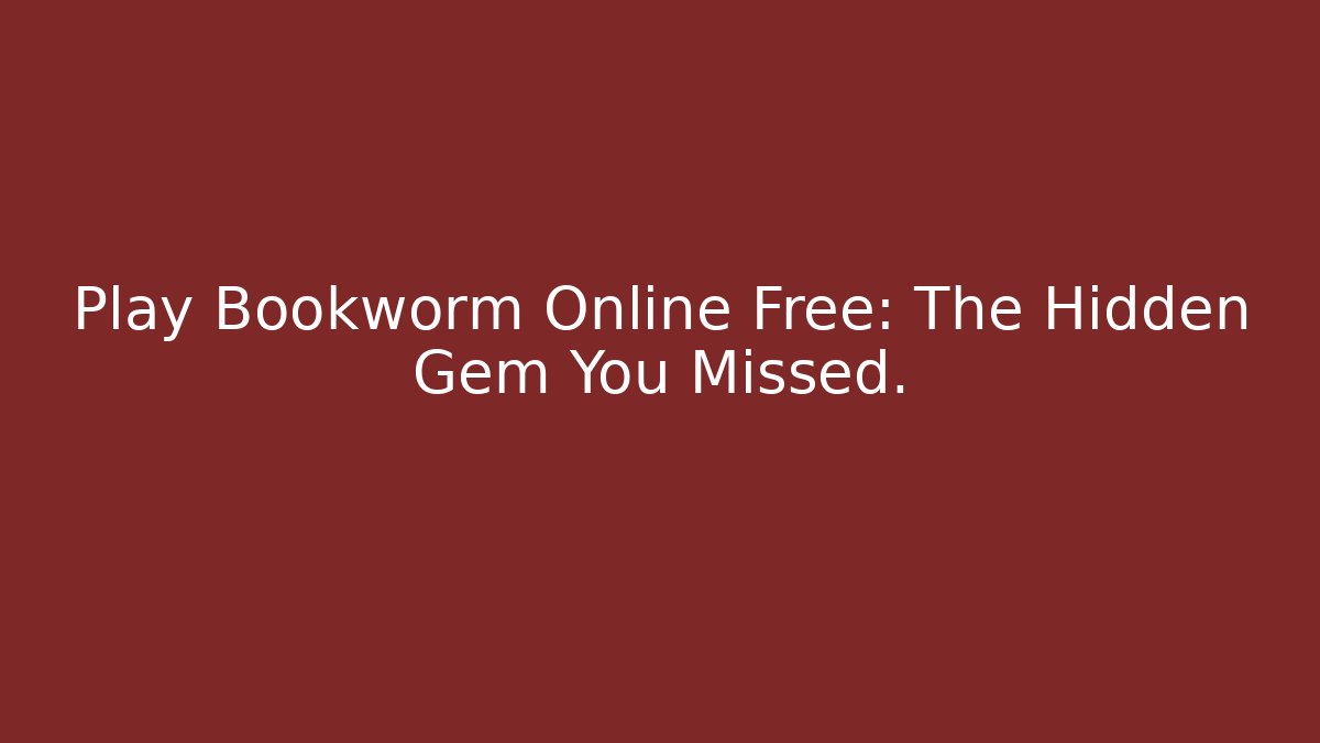 Play Bookworm Online Free: The Hidden Gem You Missed.