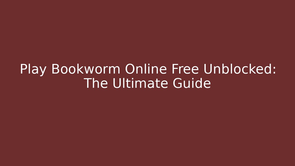 Play Bookworm Online Free Unblocked: The Ultimate Guide - Critter Realm
