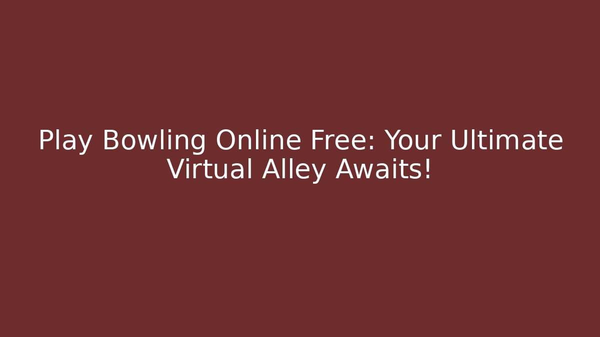 Play Bowling Online Free: Your Ultimate Virtual Alley Awaits!