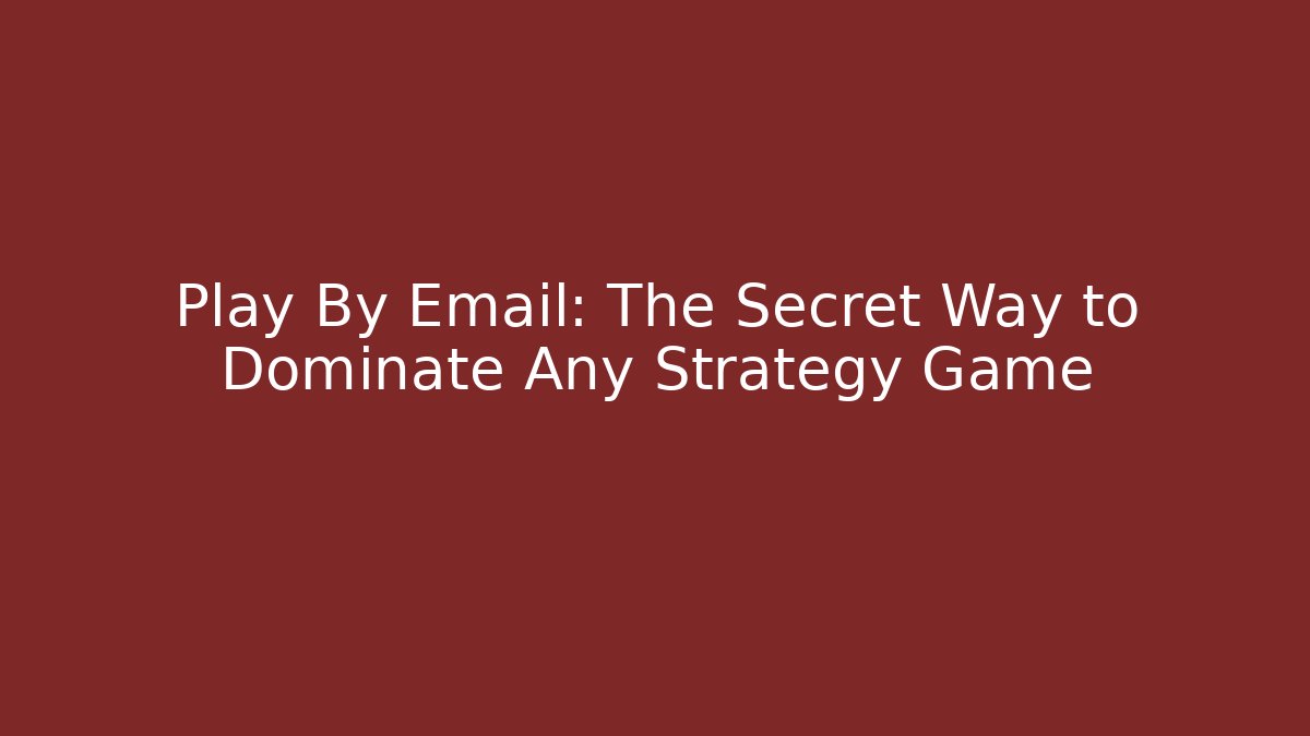 Play By Email: The Secret Way to Dominate Any Strategy Game