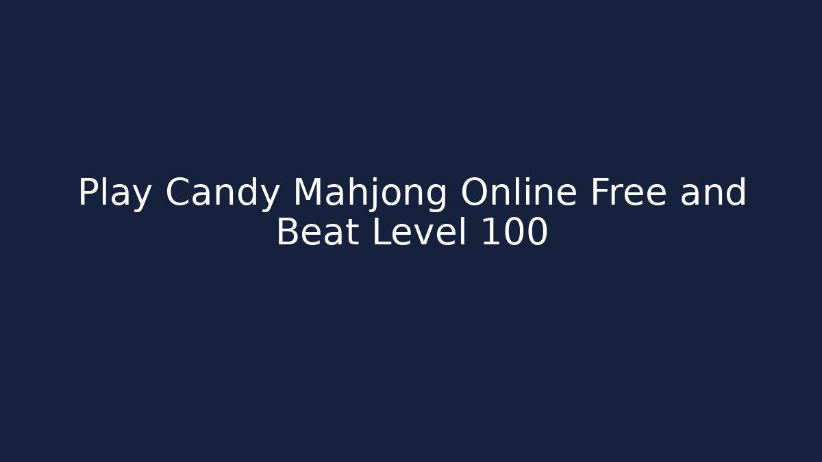 Play Candy Mahjong Online Free and Beat Level 100