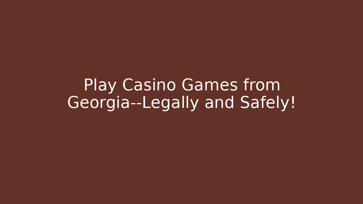 Play Casino Games from Georgia—Legally and Safely! - Critter Realm
