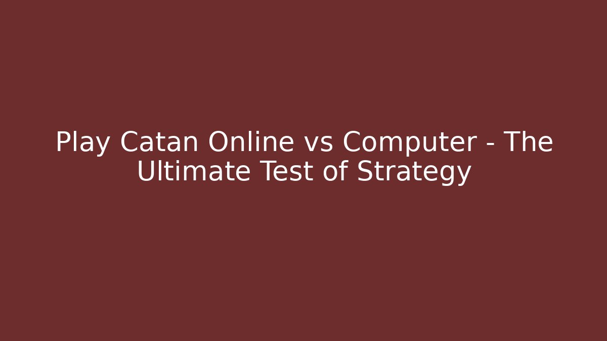 Play Catan Online vs Computer – The Ultimate Test of Strategy