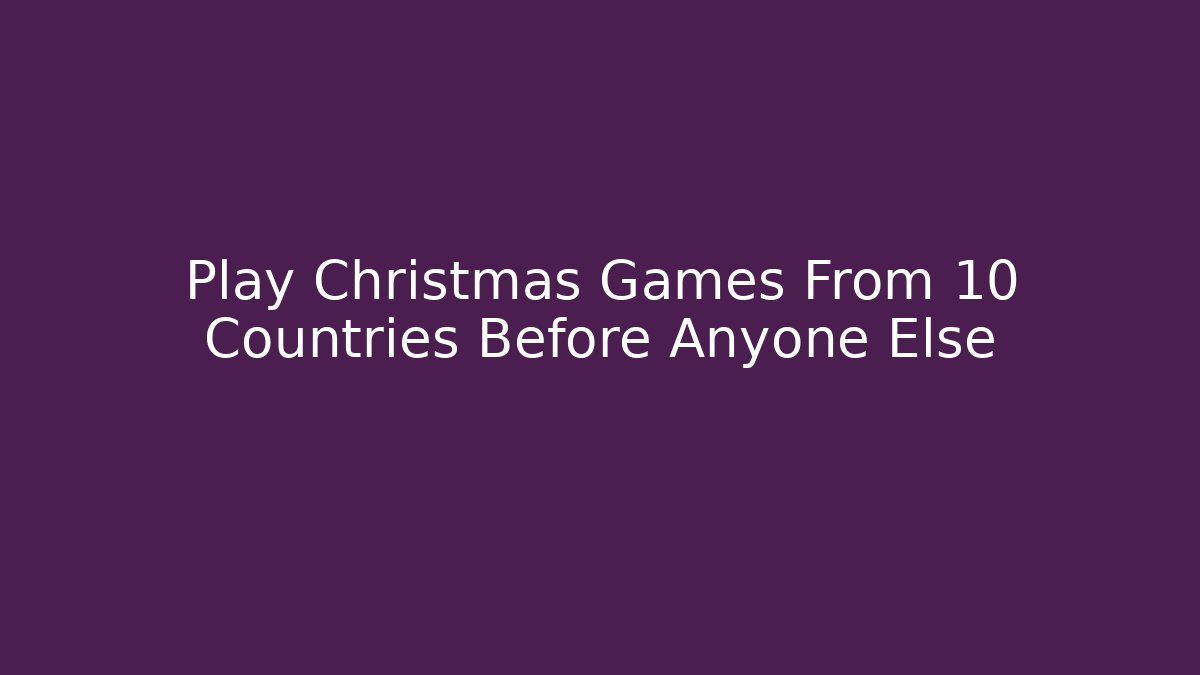 Play Christmas Games From 10 Countries Before Anyone Else