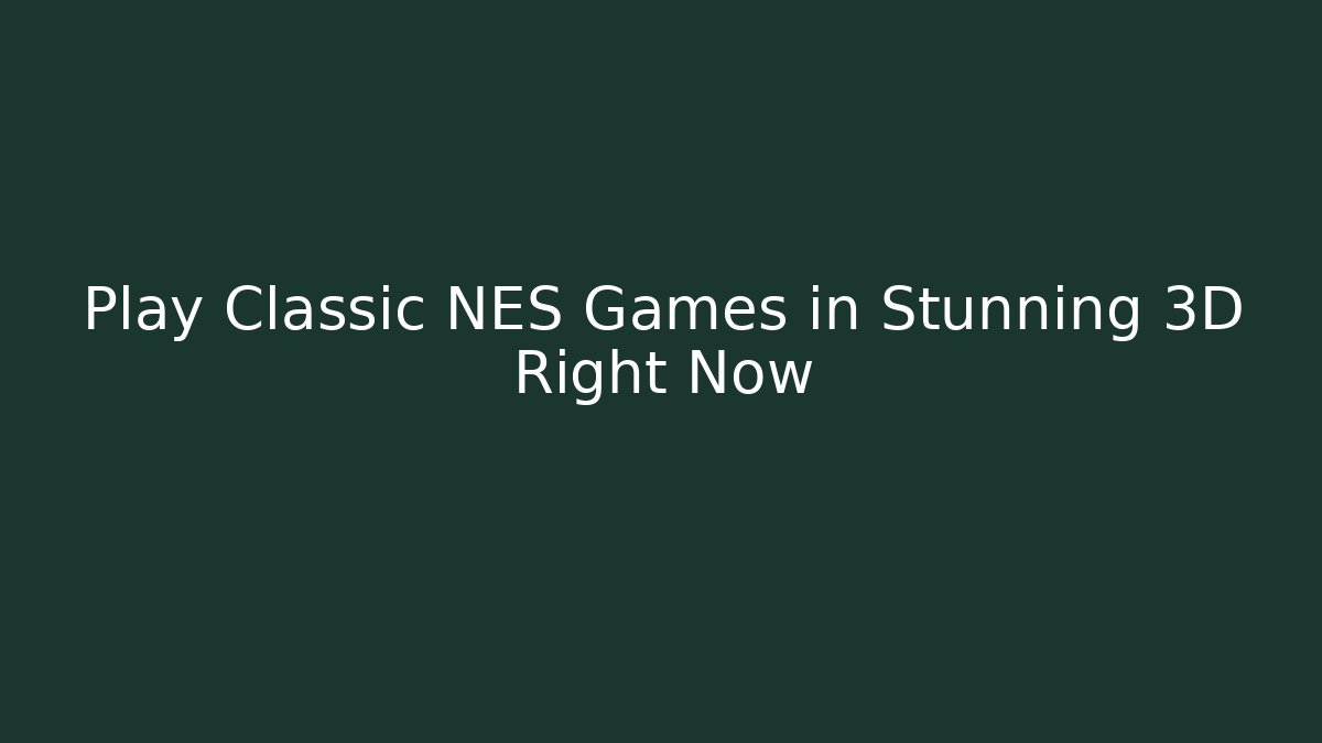 Play Classic NES Games in Stunning 3D Right Now
