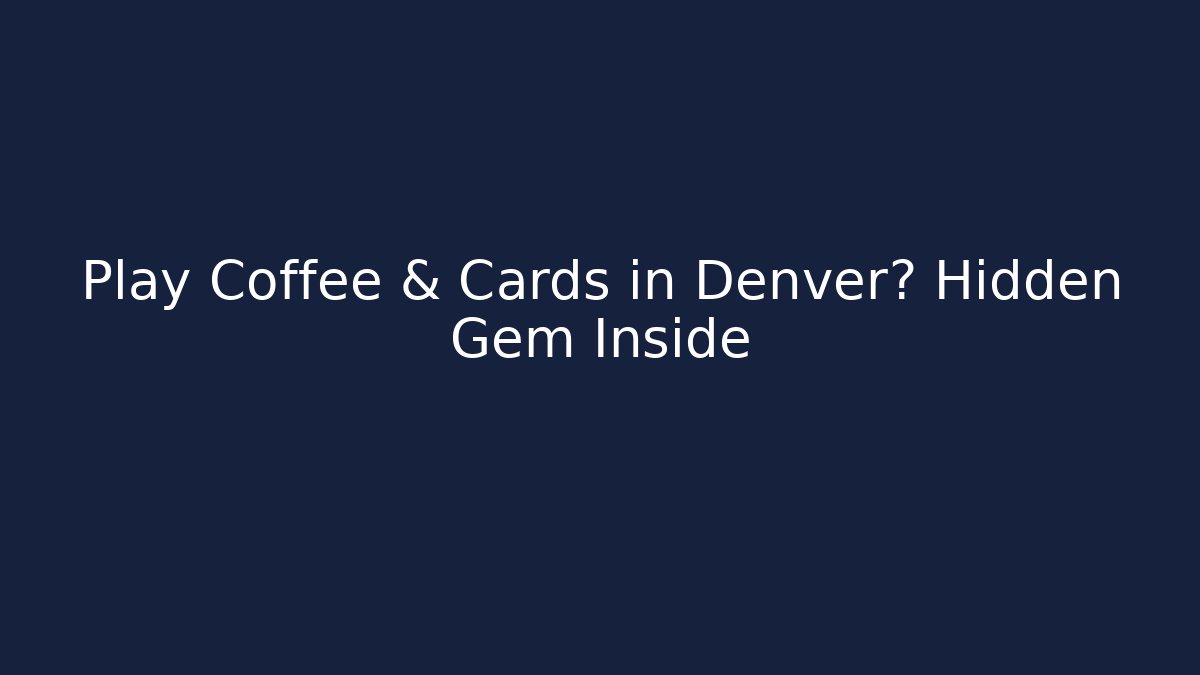 Play Coffee & Cards in Denver? Hidden Gem Inside