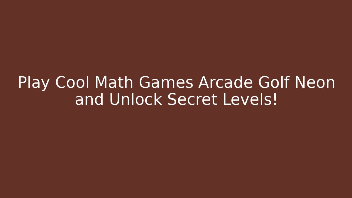 Play Cool Math Games Arcade Golf Neon and Unlock Secret Levels!