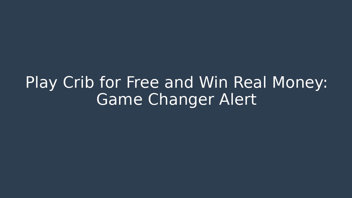 Play Crib for Free and Win Real Money: Game Changer Alert