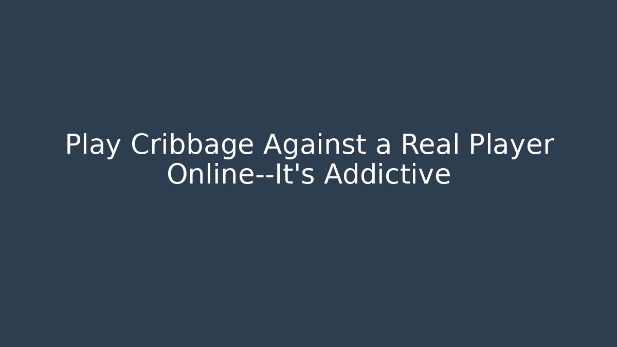 Play Cribbage Against a Real Player Online—It’s Addictive