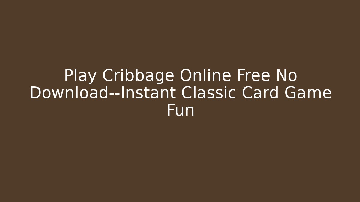 Play Cribbage Online Free No Download—Instant Classic Card Game Fun
