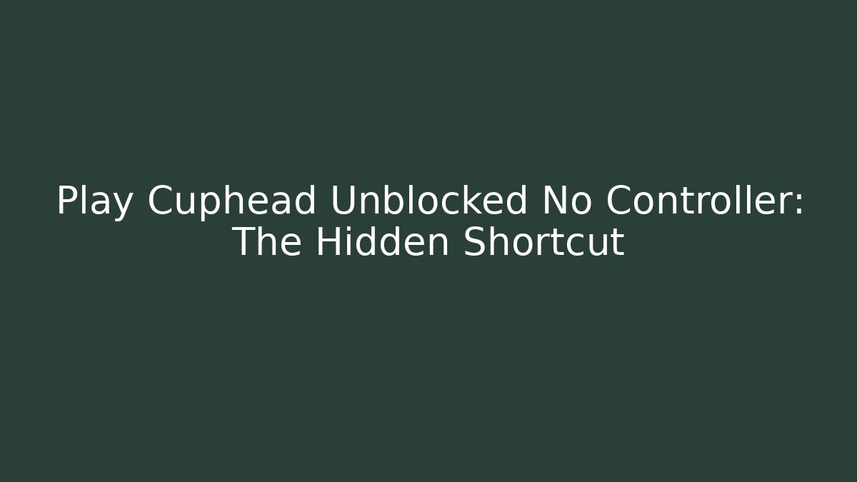 Play Cuphead Unblocked No Controller: The Hidden Shortcut